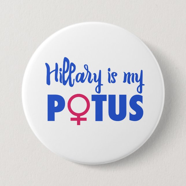 Hillary Clinton is my POTUS Pinback Button (Front)