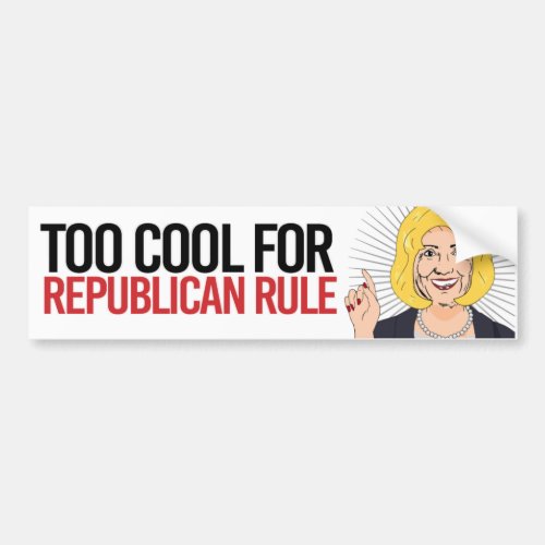 Hillary Clinton _ Too Cool for Republican Rule _ L Bumper Sticker