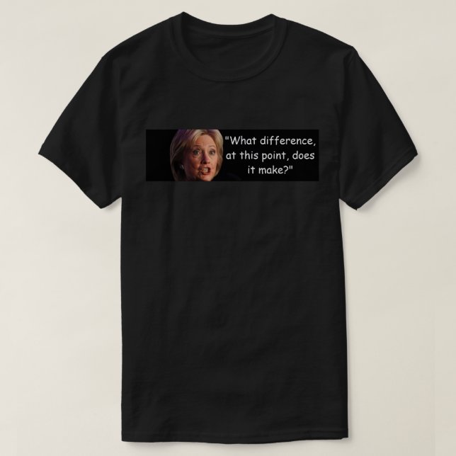 Hillary Clinton - What Difference Does it Make T-Shirt (Design Front)