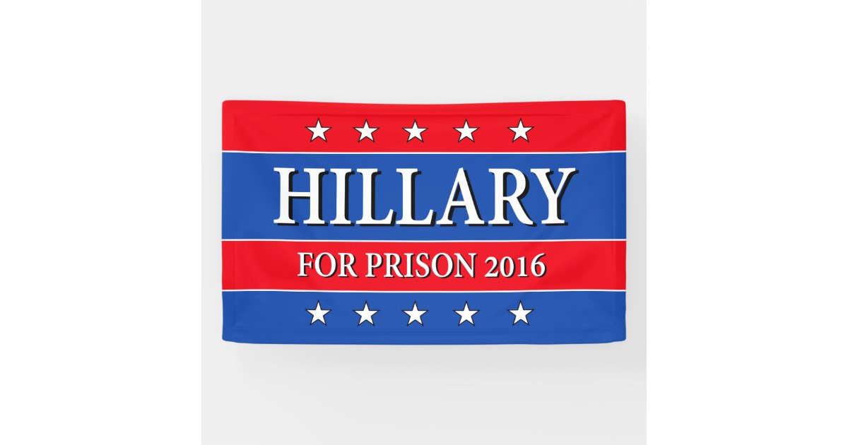 "HILLARY FOR PRISON 2016" BANNER | Zazzle.com