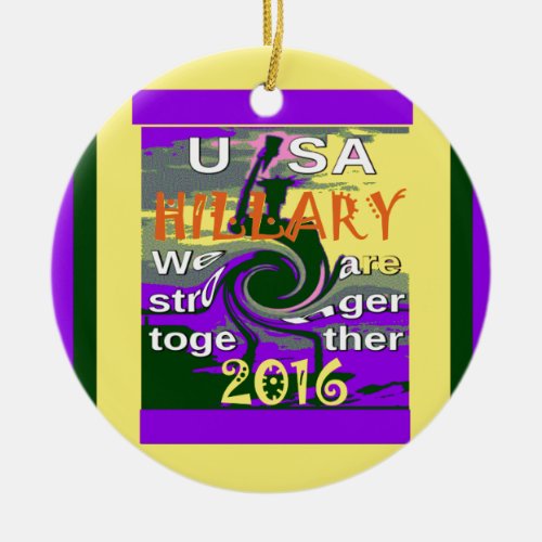 Hillary For USA President We are Stronger Together Ceramic Ornament