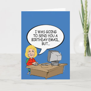 Hillary: I was going to send you a Birthday email Card