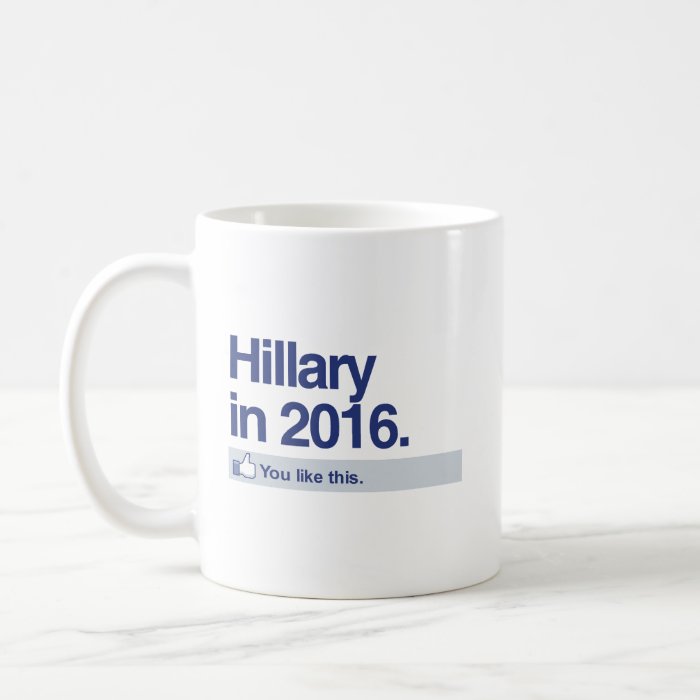 HILLARY IN 2016   YOU LIKE THIS.png Mug