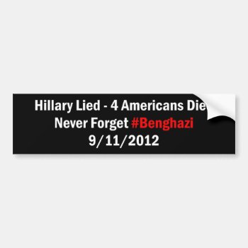 Hillary Lied - 4 Americans Died Bumper Sticker by Implied_Inference at Zazzle