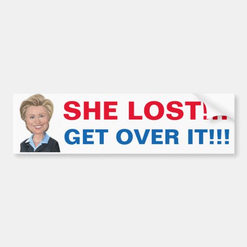 Hillary Lost so get over it Bumper Sticker