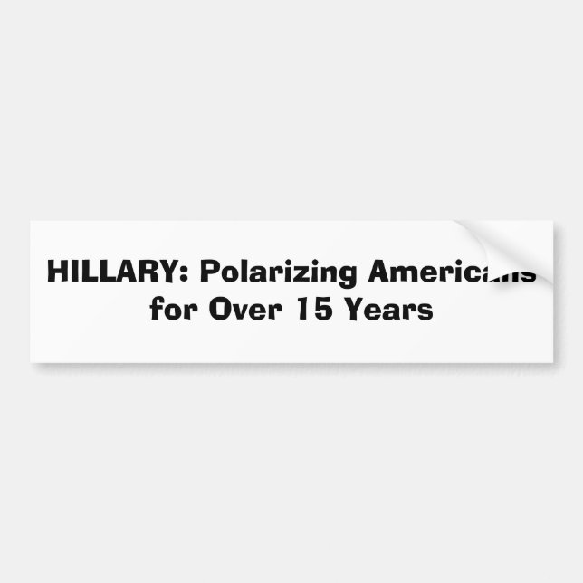 HILLARY: Polarizing Americans for Over 15 Years Bumper Sticker (Front)