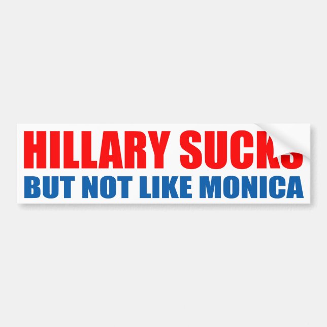 "HILLARY SUCKS, BUT NOT LIKE MONICA" BUMPER STICKER (Front)