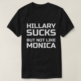 Hillary Sucks But Not Like Monica T-Shirt