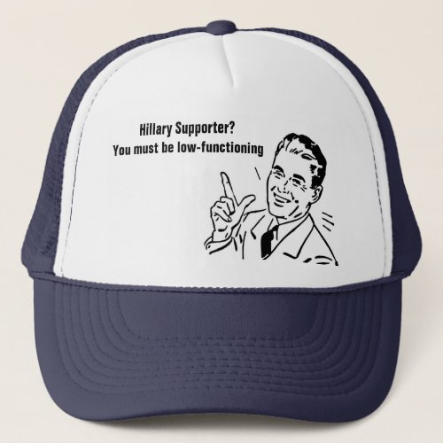 Hillary Supporter You must be low_functioning Trucker Hat