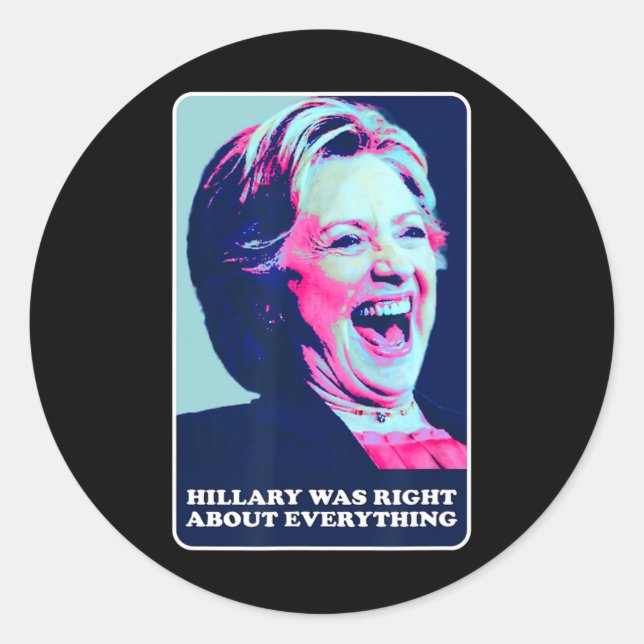 Hillary Was Right About Everything Hillary Laughin Classic Round Sticker (Front)