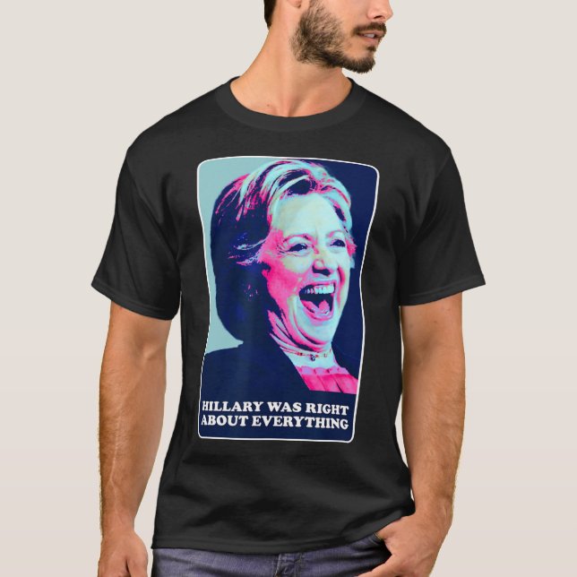 Hillary Was Right About Everything Hillary Laughin T-Shirt (Front)