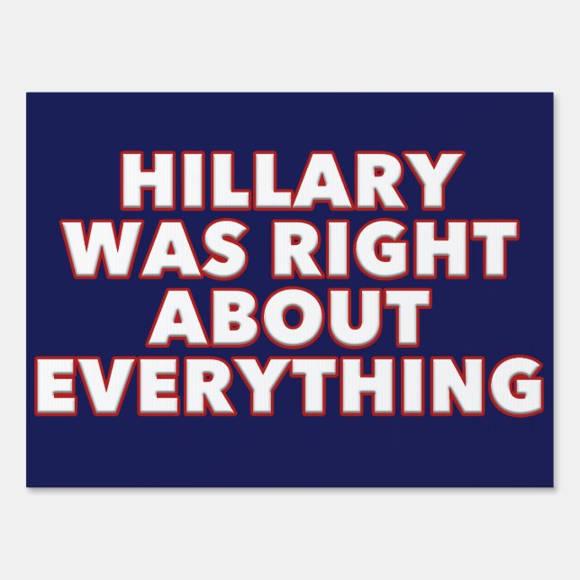 Hillary Was Right About Everything Political Quote Sign (Front)