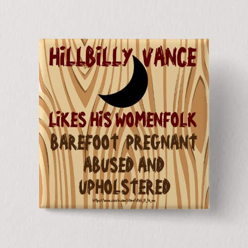 HILLBILLY VANCE LIKES WOMEN PREGNANT  UPHOLSTERED BUTTON