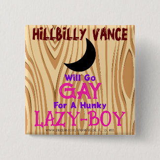 HILLBILLY VANCE WILL GO GAY FOR A HUNKY LAZY-BOY, BUTTON