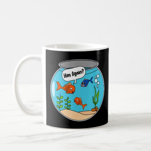 Him Again Goldfish Bowl Aquaristic Fishbowl Pet  Coffee Mug