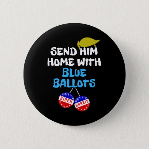 Him Home With Blue Ballots A Funny Anti Trump 8645 Button