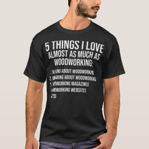 hings I love Funny Woodworking aco Lover dessert f T-Shirt