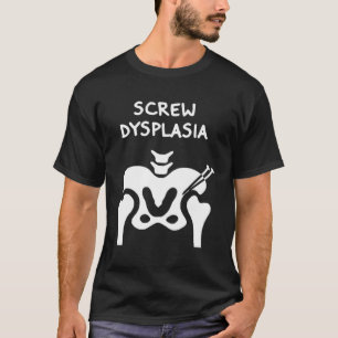 Hip Dysplasia Screw Dysplasia Awareness T-Shirt