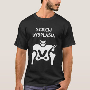 Hip Dysplasia Screw Dysplasia Awareness T-Shirt