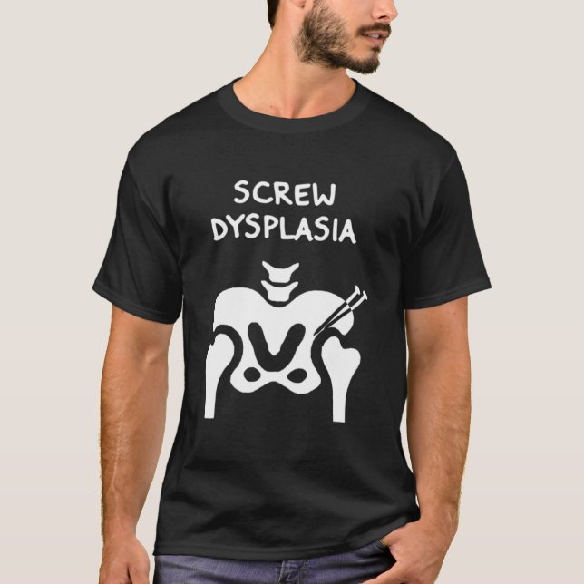 Hip Dysplasia Screw Dysplasia Awareness T-Shirt (Front)