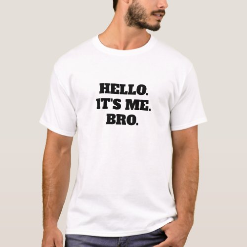  Hip Greeting Tee Funny Hello Its Me Bro T_Shirt