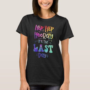 Hip Hip Hooray It s The Last Day Happy Last Day of T-Shirt