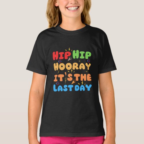 Hip hip hooray its the last day of school T_Shirt