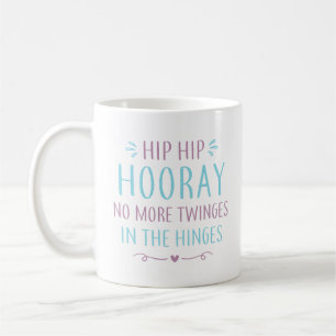 Hip Hip Hooray No More Twinges In The Hinges Coffee Mug