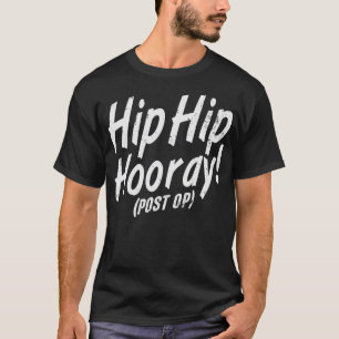 Hip Hip Hooray Post Op After Replacement Surgery T-Shirt