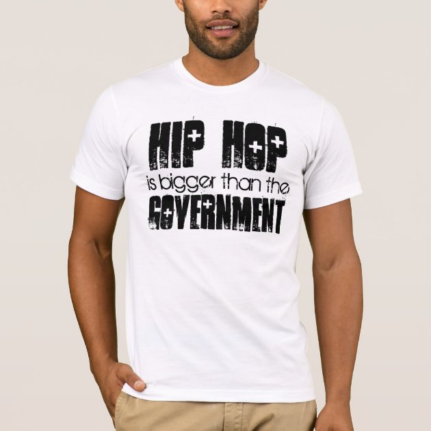 hip hop is bigger than the government shirt