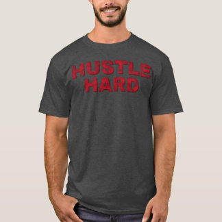 Hip Hop Hustle Hard funny T-Shirt