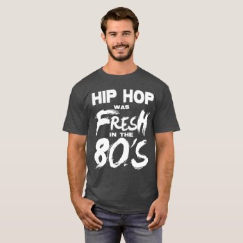 Hip Hop Music Was Fresh In The 80's T-shirt by styleuniversal at Zazzle
