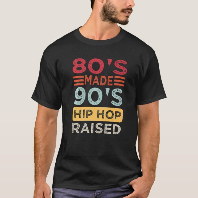 Hip Hop Quotes 80's Made 90's Hip Hop Raised Retro T-Shirt (Front)