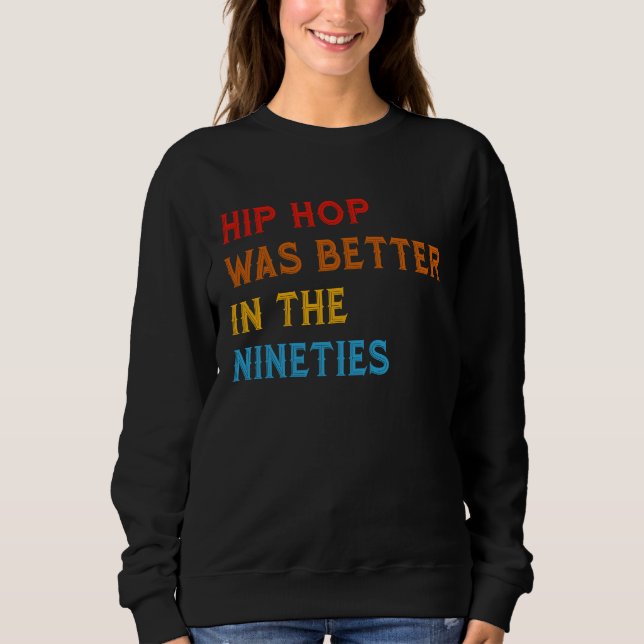 Hip Hop Was Better In The Nineties 90s Hiphop Rap  Sweatshirt (Front)