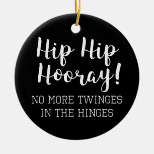 Hip Replacement Hip Hip Hooray Ceramic Ornament
