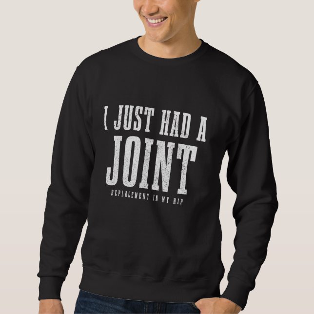 Hip Replacement Surgery Recovery Funny I Just Had  Sweatshirt (Front)