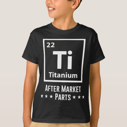 Hip Replacement Titanium Ti After Market Parts Fun T_Shirt