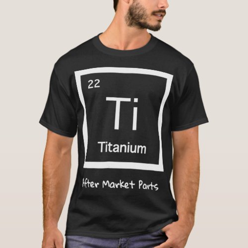 Hip Replacement   Titanium Ti After Market Parts  T_Shirt
