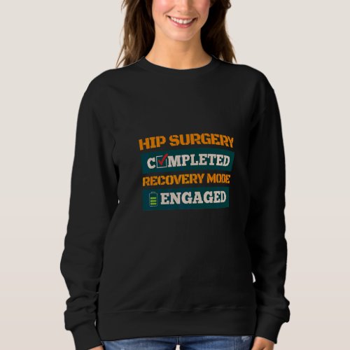 Hip Surgery Completed Recovery Mode Engaged Arthro Sweatshirt