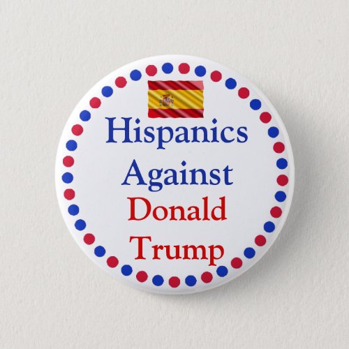 Hipanics  Against Donald Trump Button