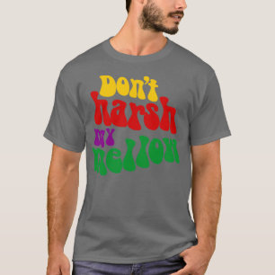 Hippie Says Dont Harsh My Mellow Funny T-Shirt