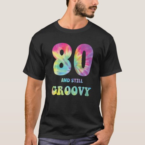 Hippie Tie Dye 80 And Still Groovy 80th Birthday 6 T_Shirt