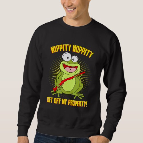 Hippity Hoppity Get Off My Property _ Frog Meme Sweatshirt
