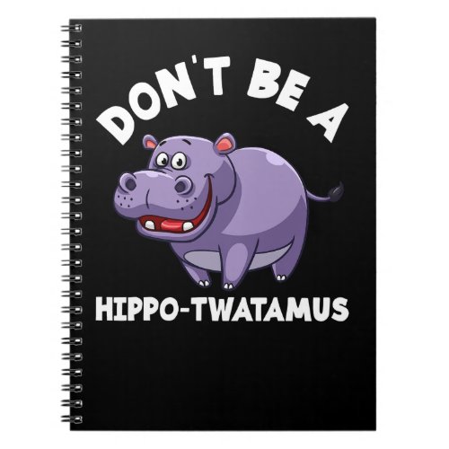 Hippopotamus Dont Be A HippoTwatamus Funny Hippopo Notebook