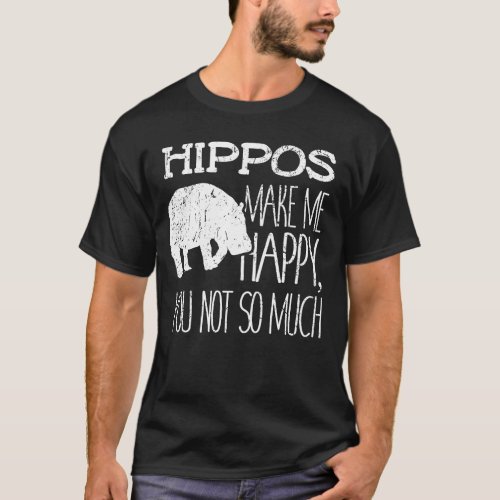 Hippos Make Me Happy You Not So Much Wildlife Gift T_Shirt