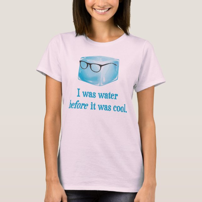 Hipster Ice Cube Was Water Before It Was Cool T-Shirt (Front)