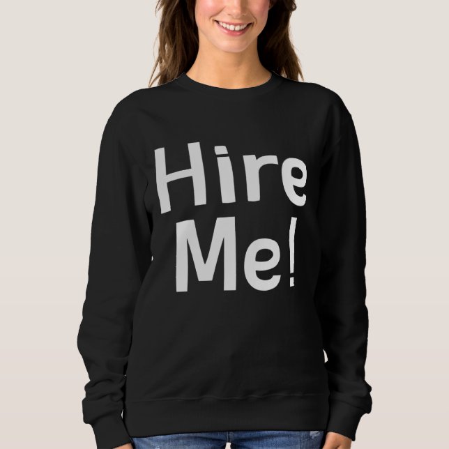 Hire Me   Jokes Sarcastic Sayings Sweatshirt (Front)
