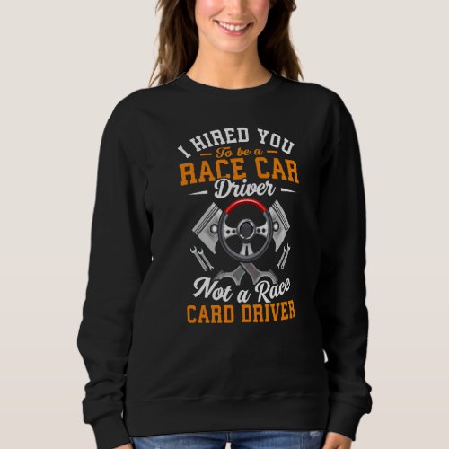 Hired To Be Race Car Driver  Racing Car Driving Gr Sweatshirt