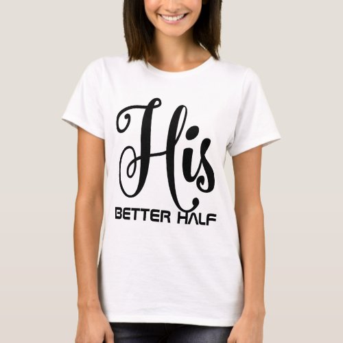 His Better Half_Modern Text Design T_Shirt