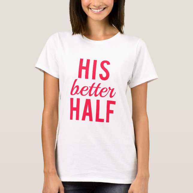His better half word art, text design T-Shirt (Front)